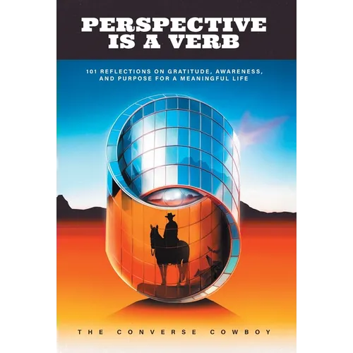 Perspective Is a Verb: 101 Reflections on Gratitude, Awareness, and Purpose for a Meaningful Life