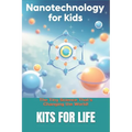 Nanotechnology for Kids: The Tiny Science That's Changing the World!: Discover the Wonders of the Invisible World with Fun Facts & Activities!