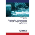 Titania-Silica Heterogeneous Catalyst: Sol-Gel Routes and Applications