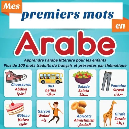 Mes premiers mots en Arabe: apprendre l'arabe littéraire pour les enfants Plus de 100 mots traduits du français et présentés par thématique: un imagie