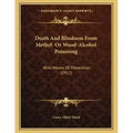 Death And Blindness From Methyl- Or Wood-Alcohol Poisoning: With Means Of Prevention (1912)