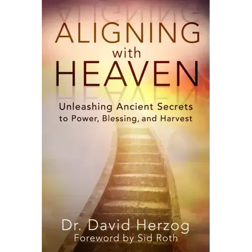 Aligning with Heaven: Unleashing Ancient Secrets to Power, Blessing and Harvest