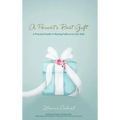 A Parent's Best Gift - Hard Copy: A Practical Guide to Passing Faith on to Our Kids