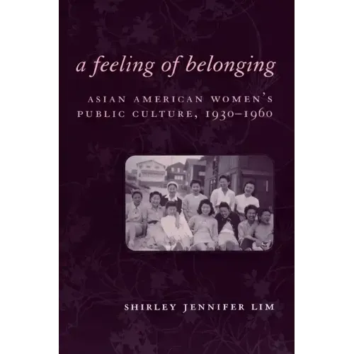 A Feeling of Belonging: Asian American Women's Public Culture, 1930-1960