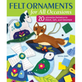 Felt Ornaments for All Occasions: 20 Adorable Patterns to Stitch, Gift, and Decorate