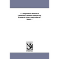 A Compendious Manual of Qualitative Chemical Analysis. by Charles W. Eliot-[And] Frank H. Storer ...