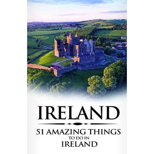 Ireland: Ireland Travel Guide: 51 Amazing Things to Do in Ireland