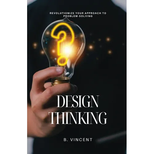 Design Thinking: Revolutionize Your Approach to Problem-Solving