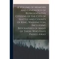 A Volume of Memoirs and Genealogy of Representative Citizens of the City of Seattle and County of King, Washington, Including Biographies of Many of T