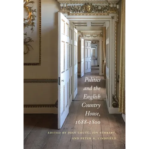 Politics and the English Country House, 1688-1800