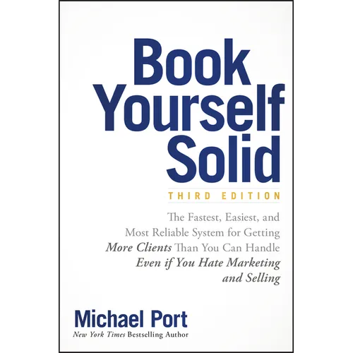 Book Yourself Solid: The Fastest, Easiest, and Most Reliable System for Getting More Clients Than You Can Handle Even If You Hate Marketing and Sellin