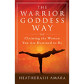 The Warrior Goddess Way: Claiming the Woman You Are Destined to Be
