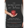 The Secret Lives of Wives: Women Share What It Really Takes to Stay Married