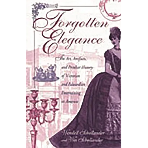 Forgotten Elegance: The Art, Artifacts, and Peculiar History of Victorian and Edwardian Entertaining in America