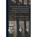 On the Motions of the Human Feet and the Means of Preserving Them Unimpaired: Being the Philosophy of Shoemaking
