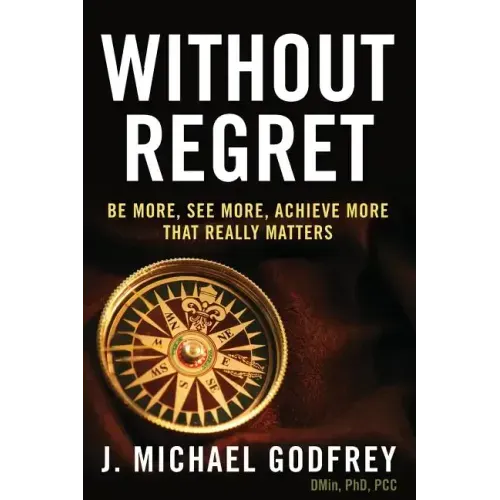 Without Regret: Be more, see more, achieve more that really matters