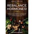 Hormone Reset Diet: REBALANCE THEM HORMONES! - Proven Ways To Return Balance To Your Hormone Levels To Increase Weight Loss and Metabolism