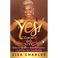 Yes! Commit. Do. Live: Embrace the Brain-Body Connection to Achieve Your True Desires