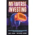 Metaverse Investing: The Step-By-Step Guide to Understand Metaverse World and Business, Virtual Land, DeFi, NFT, Crypto Art, Blockchain Gam
