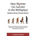 How Women Can Succeed in the Workplace (Despite Having "Female Brains"): Second Edition