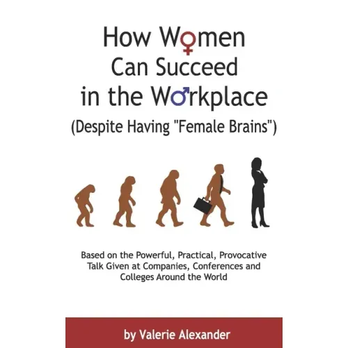 How Women Can Succeed in the Workplace (Despite Having "Female Brains"): Second Edition