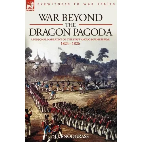 War Beyond the Dragon Pagoda: A Personal Narrative of the First Anglo-Burmese War 1824 - 1826