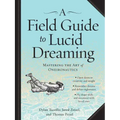 A Field Guide to Lucid Dreaming: Mastering the Art of Oneironautics