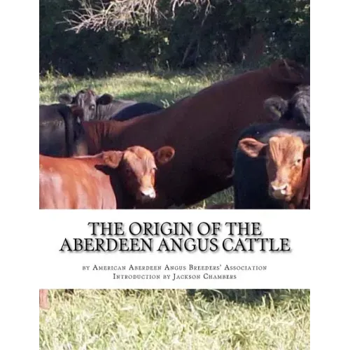 The Origin of the Aberdeen Angus Cattle: And its Development in Great Britain and America