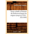 Textes Relatifs À l'Histoire Du Parlement Depuis Les Origines Jusqu'en 1314 (Éd.1888)