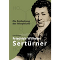 Friedrich Wilhelm Sertürner - Die Entdeckung des Morphiums