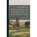 History of Omaha From the Pioneer Days to the Present Time