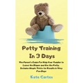 Potty Training In 3 Days: The Parent's Guide For Help Your Toddler to Leave the Diaper and Use the Potty. Includes Simple Tricks for Results in
