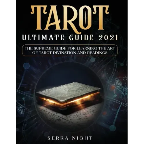 Tarot Ultimate Guide 2021: The Supreme Guide for Learning the Art of Tarot Divination and Readings