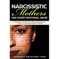 Narcissistic Mother and Covert Emotional Abuse: a Roadmap for Moving from Confusion to Clarity after Narcissistic Abuse