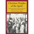 Christian Peoples of the Spirit: A Documentary History of Pentecostal Spirituality from the Early Church to the Present