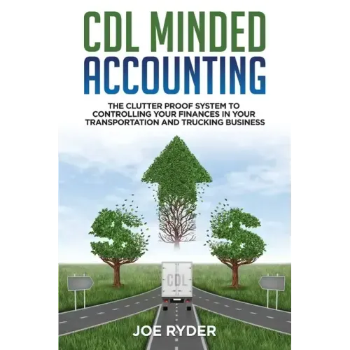 CDL Minded Accounting: The Clutter Proof System to Controlling your Finances in your Transportation and Trucking Business