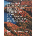 ARKANSAS PETITIONS 1800 [1795-1804] and ORLEANS TERRITORY (NOW LOUISIANA) PETITIONS, ETC., 1800 [1795-1804]