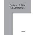 Catalogue of official A.E.F. photographs