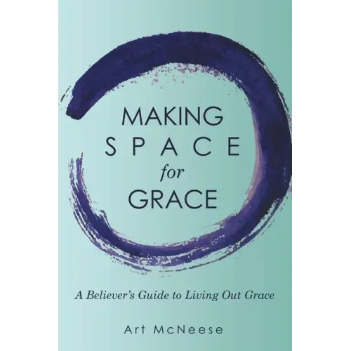 Making Space for Grace: A Believer's Guide to Living out Grace