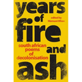 YEARS OF FIRE AND ASH - South African Poems of Decolonisation
