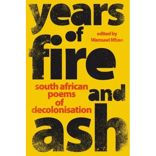 YEARS OF FIRE AND ASH - South African Poems of Decolonisation