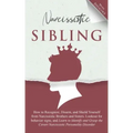 Narcissistic Sibling: How To Recognize, Disarm, And Shield Yourself From Narcissistic Brothers And Sisters. Look Out For Behavior Signs, And
