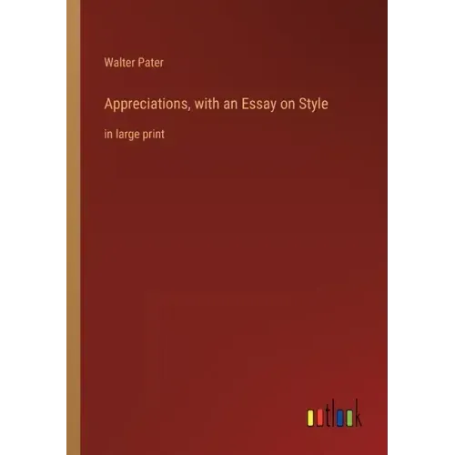 Appreciations, with an Essay on Style: in large print