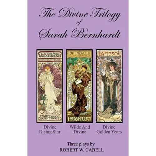 The Divine Trilogy of Sarah Bernhardt: The Life and Times of The French Actress, Sarah Bernhardt