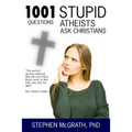 1001 Stupid Questions Atheists Ask Christians