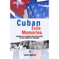 Cuban Exile Memories: Journeys of courage and resilience in the pursuit of freedom