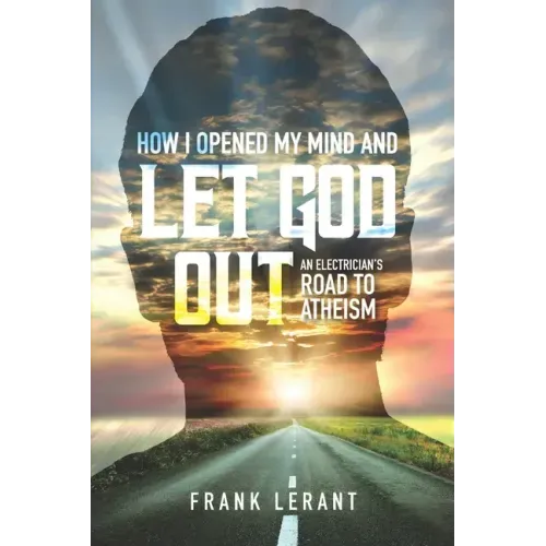 How I Opened My Mind and Let God Out: An Electrician's Road to Atheism