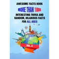 Awesome Facts Book: More Than 1000 Interesting Trivia and Random, Hilarious Facts For All Ages Vol. 5