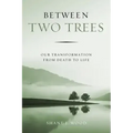 Between Two Trees: Our Transformation from Death to Life