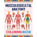 Musculoskeletal Anatomy Coloring Book: Human Body And Human Anatomy Learning Workbook.Muscular System Coloring Book.Kids Anatomy Coloring Book.Human B